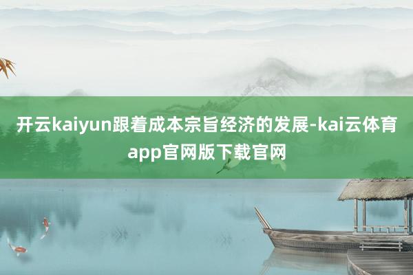 开云kaiyun跟着成本宗旨经济的发展-kai云体育app官网版下载官网