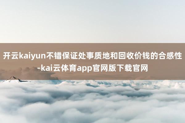 开云kaiyun不错保证处事质地和回收价钱的合感性-kai云体育app官网版下载