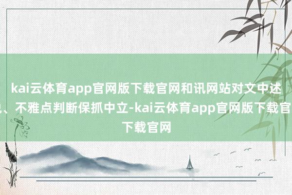 kai云体育app官网版下载官网和讯网站对文中述说、不雅点判断保抓中立-kai云体育app官网版下载官网